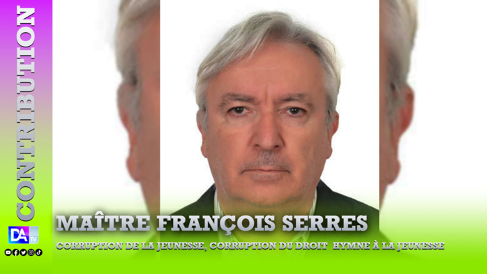 Corruption de la Jeunesse, corruption du Droit Hymne à la jeunesse (par Maître François SERRES) Corruption de la Jeunesse, corruption du Droit Hymne à la jeunesse (par Maître François SERRES)
