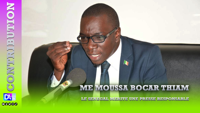 LE SENEGAL MERITE UNE PRESSE RESPONSABLE ( Par Me Moussa Bocar THIAM ) LE SENEGAL MERITE UNE PRESSE RESPONSABLE ( Par Me Moussa Bocar THIAM )