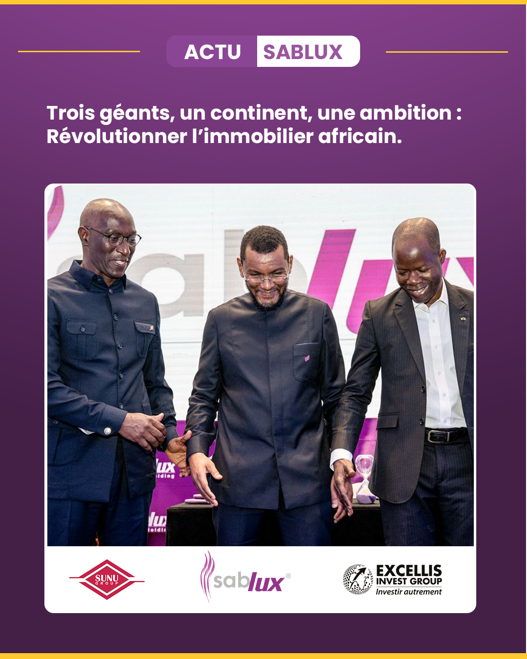 Les Groupes Sablux, SUNU et Excellis Invest (Ex. Coris Invest) scellent une alliance panafricaine inédite pour le développement immobilier et la transformation urbaine en Afrique