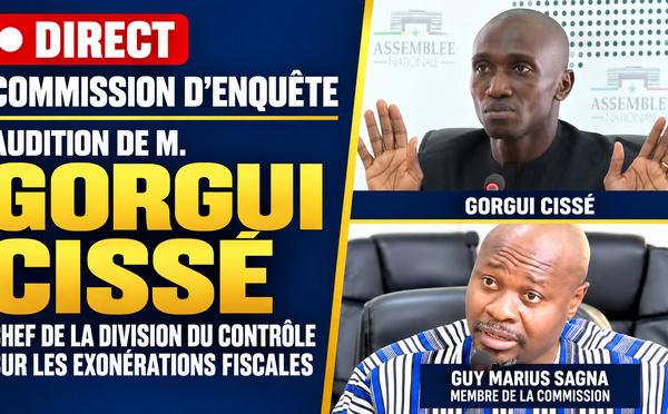 🛑 DIRECT Commission d’enquête : audition de M. Gorgui Cissé chef de la division du contrôle sur les exonérations fiscales