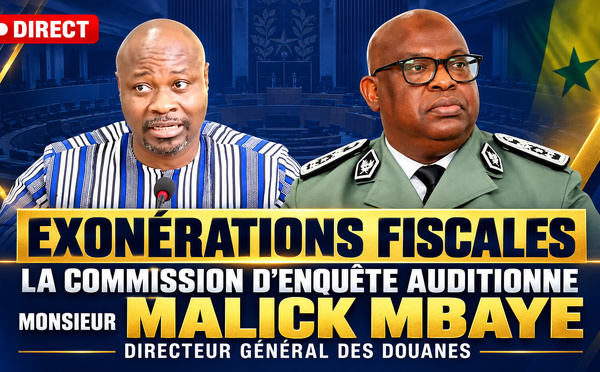 🛑 DIRECT Exonérations fiscales : la Commission d’enquête auditionne Monsieur Malick Mbaye, Directeur général des Douanes