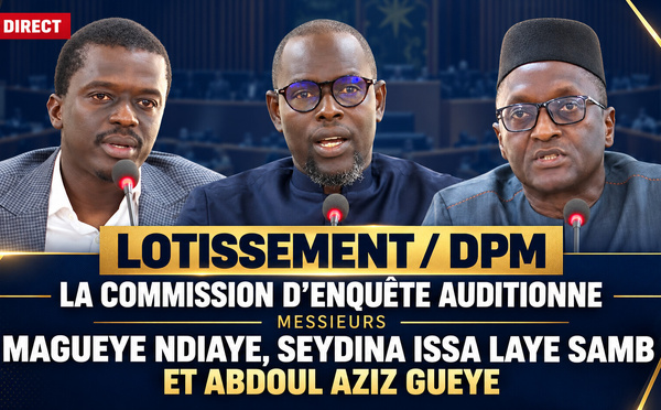 🛑 DIRECT  Lotissement/DPM: la Commission d’enquête auditionne  Messieurs Magueye Ndiaye, Seydina Issa Laye Samb et Abdoul Aziz Gueye.