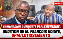 🛑 DIRECT COMMISSION D’ENQUÊTE PARLEMENTAIRE : AUDITION DE M. FRANÇOIS NDIAYE, DPM/LOTISSEMENTS